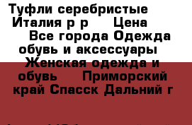 Туфли серебристые. Tods. Италия.р-р37 › Цена ­ 2 000 - Все города Одежда, обувь и аксессуары » Женская одежда и обувь   . Приморский край,Спасск-Дальний г.